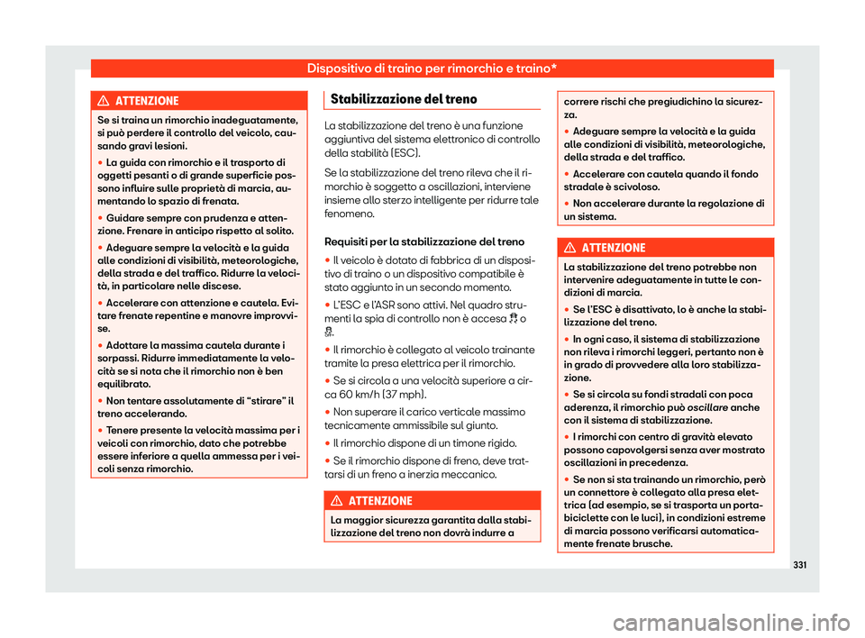 Seat Alhambra 2020  Manuale del proprietario (in Italian) Dispositivo di traino per rimorchio e traino*
ATTENZIONE
Se si traina un rimorchio inadeguatamente,
si può per der
e il controllo del veicolo, cau-
sando gravi lesioni.
