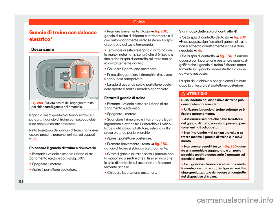 Seat Alhambra 2020  Manuale del proprietario (in Italian) Guida
Gancio di traino con sblocco
el ettrico*
Descrizione Fig. 280
Sul lato destro del bagagliaio: tasto
per sbl occar
e il gancio del rimorchio. Il gancio del dispositivo di traino si trova sul
par
