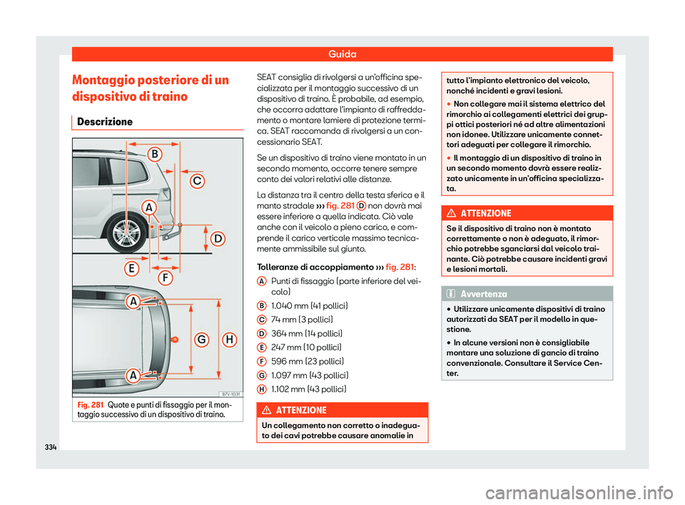 Seat Alhambra 2020  Manuale del proprietario (in Italian) Guida
Montaggio posteriore di un
dispositiv o di tr
aino
Descrizione Fig. 281
Quote e punti di fissaggio per il mon-
t aggio successiv

o di un dispositivo di traino. SEAT consiglia di rivolgersi a un