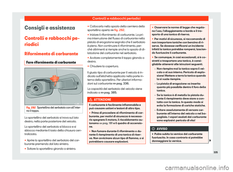 Seat Alhambra 2020  Manuale del proprietario (in Italian) Controlli e rabbocchi periodici
Consigli e assistenza
Contr olli e r
abbocchi pe-
riodici
Rifornimento di carburante Fare rifornimento di carburante Fig. 282
Sportellino del serbatoio con all