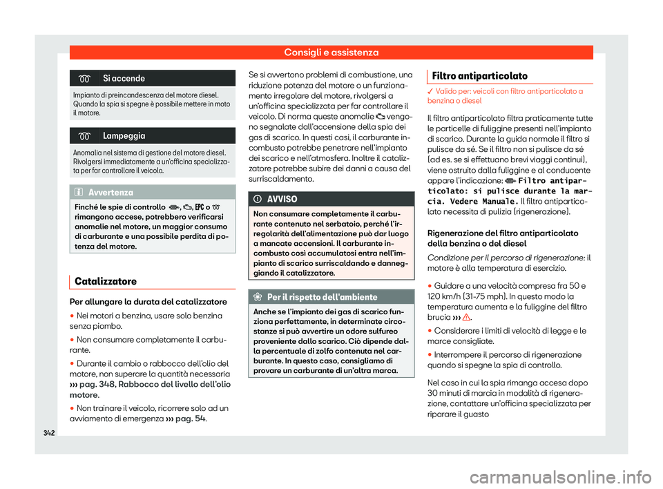 Seat Alhambra 2020  Manuale del proprietario (in Italian) Consigli e assistenza
�
Si accende
Impianto di preincandescenza del motore diesel.
Quando l a spia si spegne 