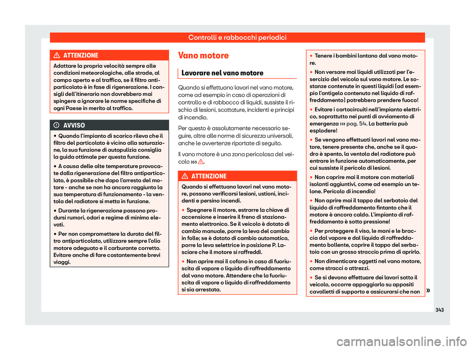 Seat Alhambra 2020  Manuale del proprietario (in Italian) Controlli e rabbocchi periodici
ATTENZIONE
Adattare la propria velocità sempre alle
condizioni met eor
ologiche, alle strade, al
campo aperto e al traffico, se il filtro anti-
particolato è in fase 