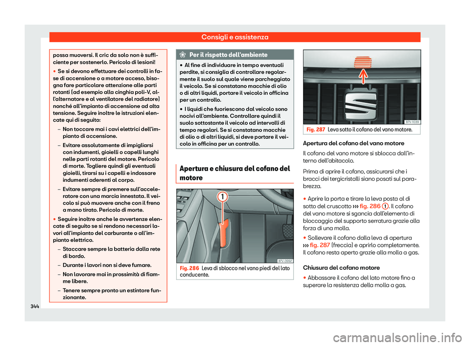 Seat Alhambra 2020  Manuale del proprietario (in Italian) Consigli e assistenza
possa muoversi. Il cric da solo non è suffi-
cient
e per sost
enerlo. Pericolo di lesioni!
