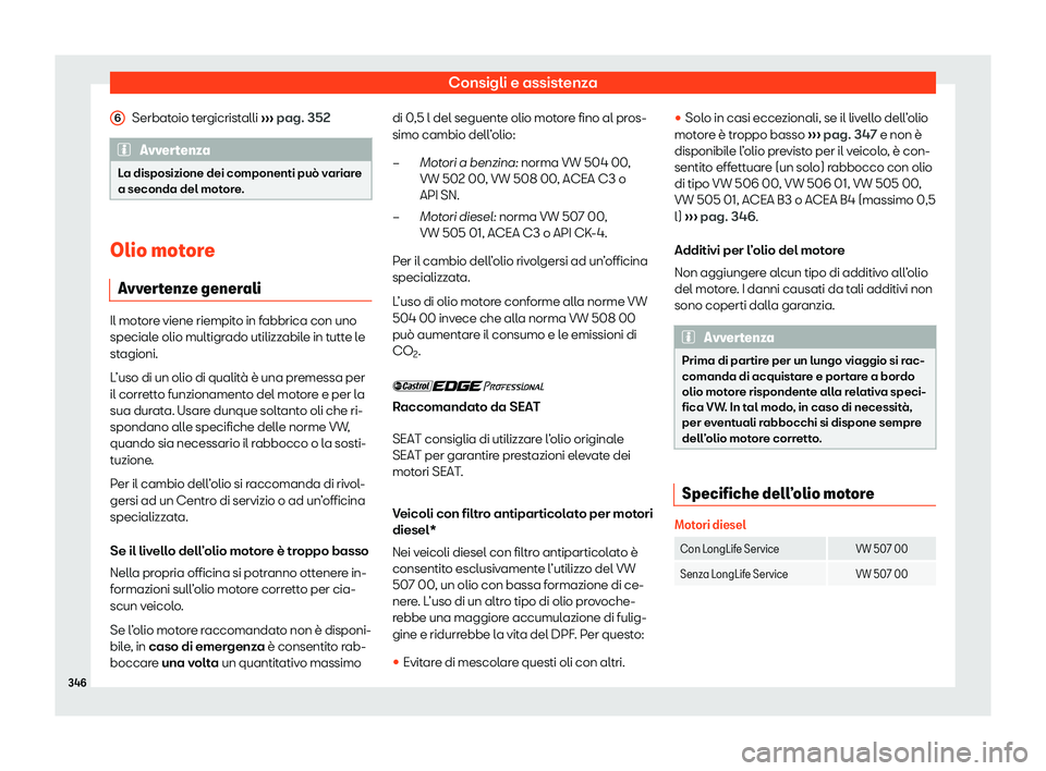 Seat Alhambra 2020  Manuale del proprietario (in Italian) Consigli e assistenza
Serbatoio tergicristalli  ››
› pag. 352 Avvertenza
La disposizione dei componenti può variare
a seconda del mot or

e.Olio motore
Avv er

tenze generali Il motore viene ri