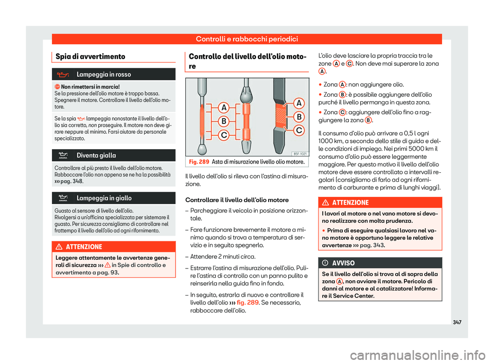 Seat Alhambra 2020  Manuale del proprietario (in Italian) Controlli e rabbocchi periodici
Spia di avvertimento �
Lampeggia in rosso
�