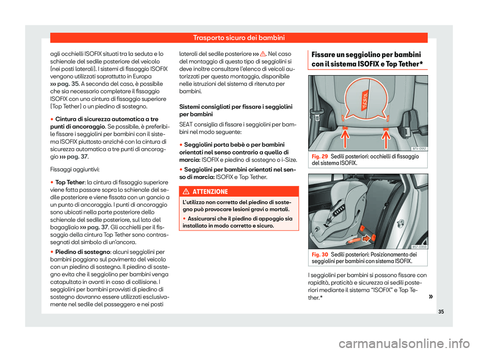 Seat Alhambra 2020  Manuale del proprietario (in Italian) Trasporto sicuro dei bambini
agli occhielli ISOFIX situati tra la seduta e lo
schienal e del sedil
e posteriore del veicolo
(nei posti laterali). I sistemi di fissaggio ISOFIX
vengono utilizzati sopra