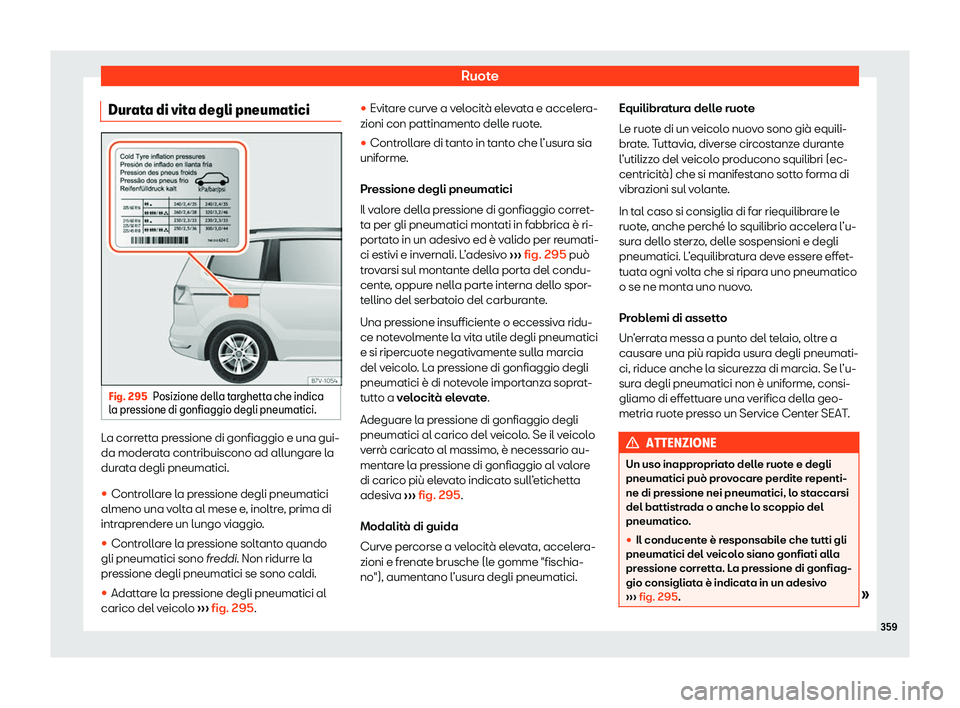 Seat Alhambra 2020  Manuale del proprietario (in Italian) Ruote
Durata di vita degli pneumatici Fig. 295
Posizione della targhetta che indica
l a pr
essione di gonfiaggio degli pneumatici. La corretta pressione di gonfiaggio e una gui-
da moder
at

a contrib