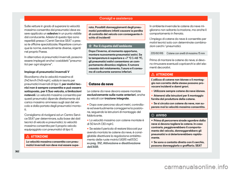 Seat Alhambra 2020  Manuale del proprietario (in Italian) Consigli e assistenza
Sulle vetture in grado di superare la velocità
massima consentit a dai pneumatici de
ve es-
sere applicato un adesivo in un punto visibile
dal conducente. Adesivi di questo tipo
