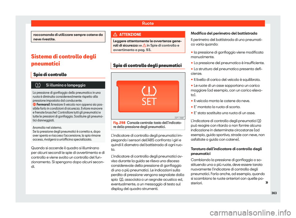 Seat Alhambra 2020  Manuale del proprietario (in Italian) Ruote
raccomanda di utilizzare sempre catene da
ne
v
e rivestite. Sistema di controllo degli
pneumatici
Spia di contr oll

o�
Si illumina o lampeggia
La pressione di gonfiaggio dello pneumatico in 
