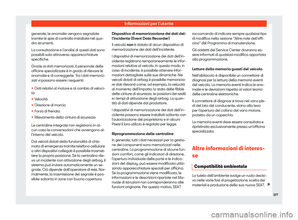 Seat Alhambra 2020  Manuale del proprietario (in Italian) Informazioni per l’utente
generale, le anomalie vengono segnalate
tr amit
e le spie di controllo installate nel qua-
dro strumenti.
La consultazione e l’analisi di questi dati sono
possibili solo 