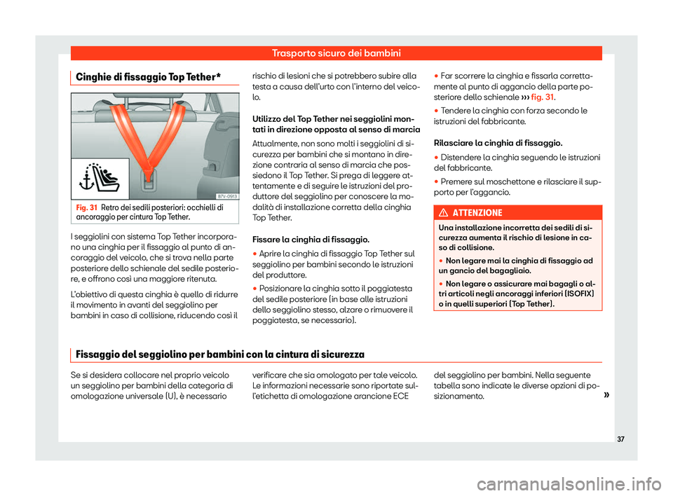 Seat Alhambra 2020  Manuale del proprietario (in Italian) Trasporto sicuro dei bambini
Cinghie di fissaggio Top Tether* Fig. 31
Retro dei sedili posteriori: occhielli di
ancor aggio per cint
ura Top Tether.I seggiolini con sistema Top Tether incorpora-
no un