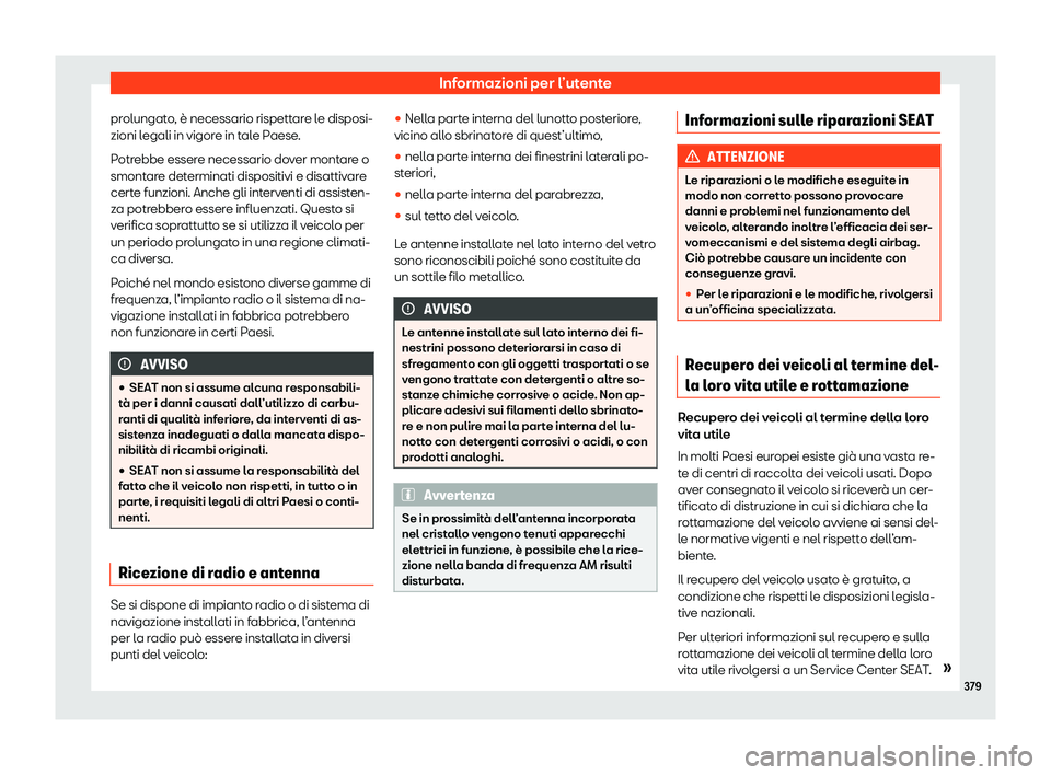 Seat Alhambra 2020  Manuale del proprietario (in Italian) Informazioni per l’utente
prolungato, è necessario rispettare le disposi-
zioni l egali in vigor
e in tale Paese.
Potrebbe essere necessario dover montare o
smontare determinati dispositivi e disat