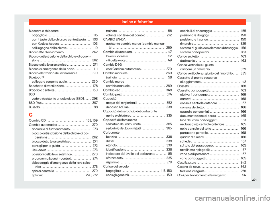 Seat Alhambra 2020  Manuale del proprietario (in Italian) Indice alfabetico
Bloccare e sbloccare bagagliaio . . . . . . . . . . . . . . . . . . . . . . . . . . . . . . . . . 1
15
con il tasto della chiusura centralizzata . . . 103
con Keyless Access . . . . 