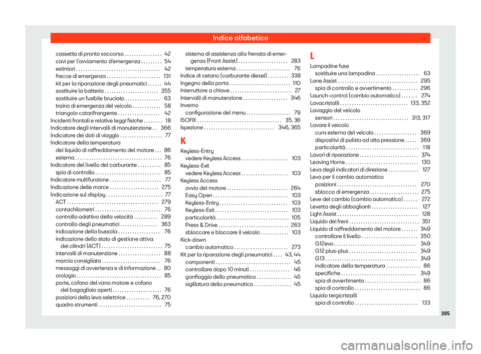 Seat Alhambra 2020  Manuale del proprietario (in Italian) Indice alfabetico
cassetta di pronto soccorso . . . . . . . . . . . . . . . . 42
cavi per l ’
avviamento d’emergenza . . . . . . . . . 54
estintori . . . . . . . . . . . . . . . . . . . . . . . . 