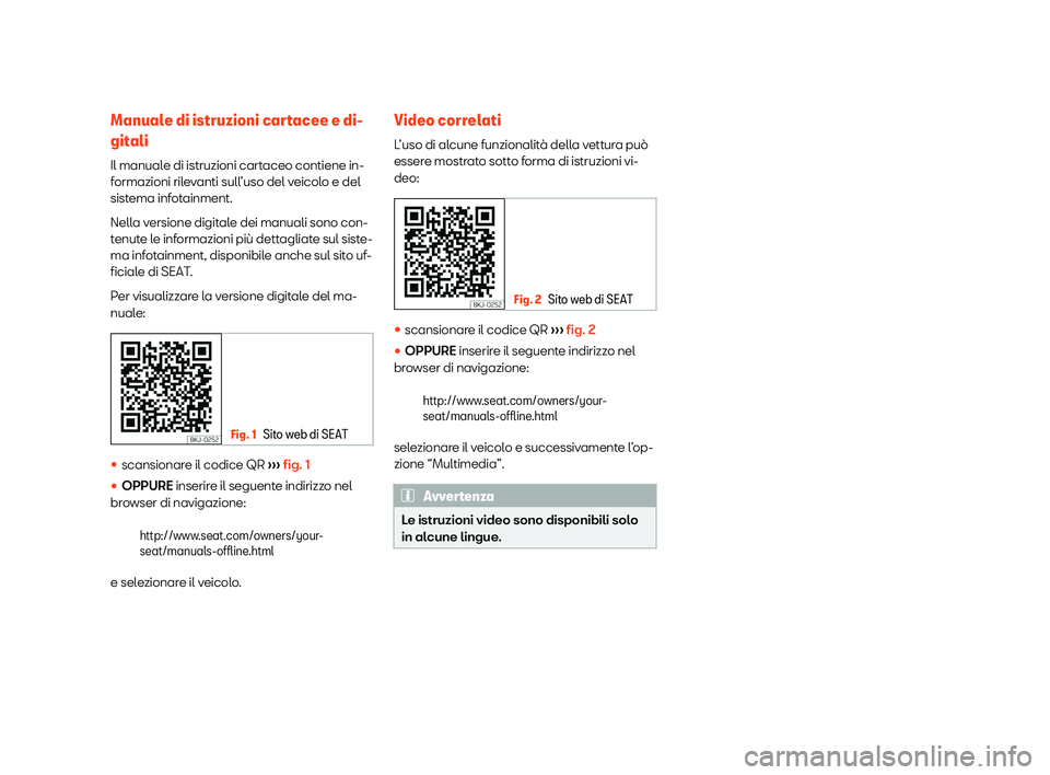 Seat Alhambra 2020 Manuale del proprietario (in Italian) Manuale di istruzioni cartacee e di-
git
ali
Il manual
e di istruzioni cartaceo contiene in-
formazioni rilevanti sull’uso del veicolo e del
sistema infotainment.
Nella versione digitale dei manuali Seat Alhambra 2020 Manuale del proprietario (in Italian) Manuale di istruzioni cartacee e di-
git
ali
Il manual
e di istruzioni cartaceo contiene in-
formazioni rilevanti sull’uso del veicolo e del
sistema infotainment.
Nella versione digitale dei manuali