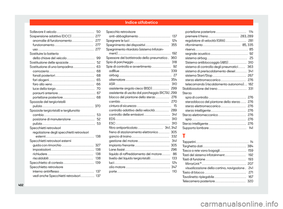 Seat Alhambra 2020  Manuale del proprietario (in Italian) Indice alfabetico
Sollevare il veicolo . . . . . . . . . . . . . . . . . . . . . . . . . . . 50
Sospensione adattiv a (DCC) . . . . . . . . . . . . . . . .
277
anomalie di funzionamento . . . . . . . 