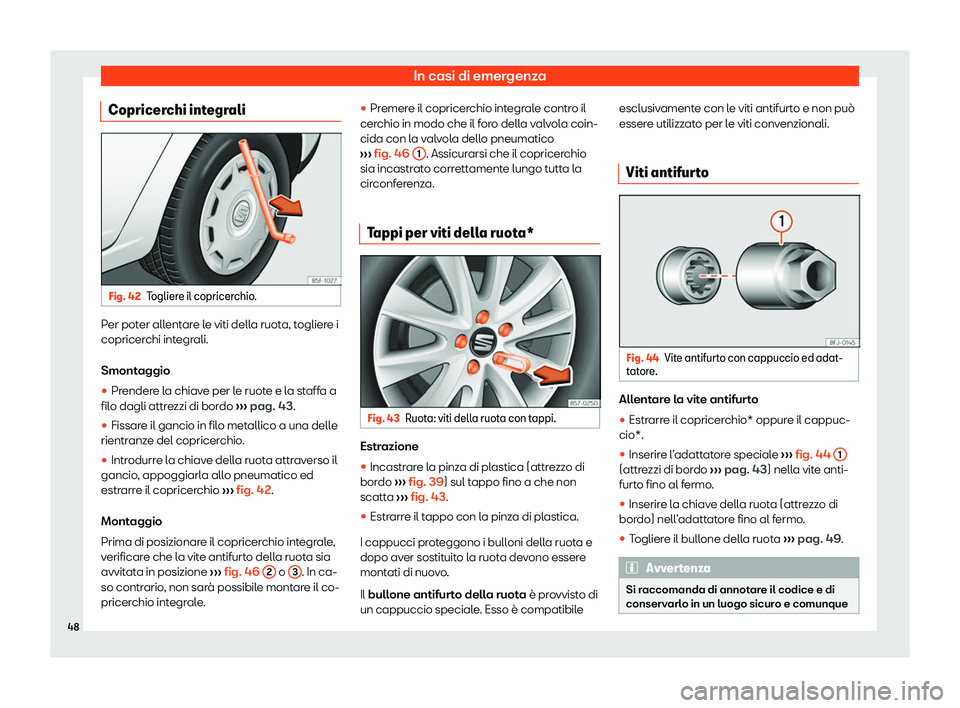 Seat Alhambra 2020  Manuale del proprietario (in Italian) In casi di emergenza
Copricerchi integrali Fig. 42
Togliere il copricerchio. Per poter allentare le viti della ruota, togliere i
copricer
chi int
egrali.
Smontaggio
