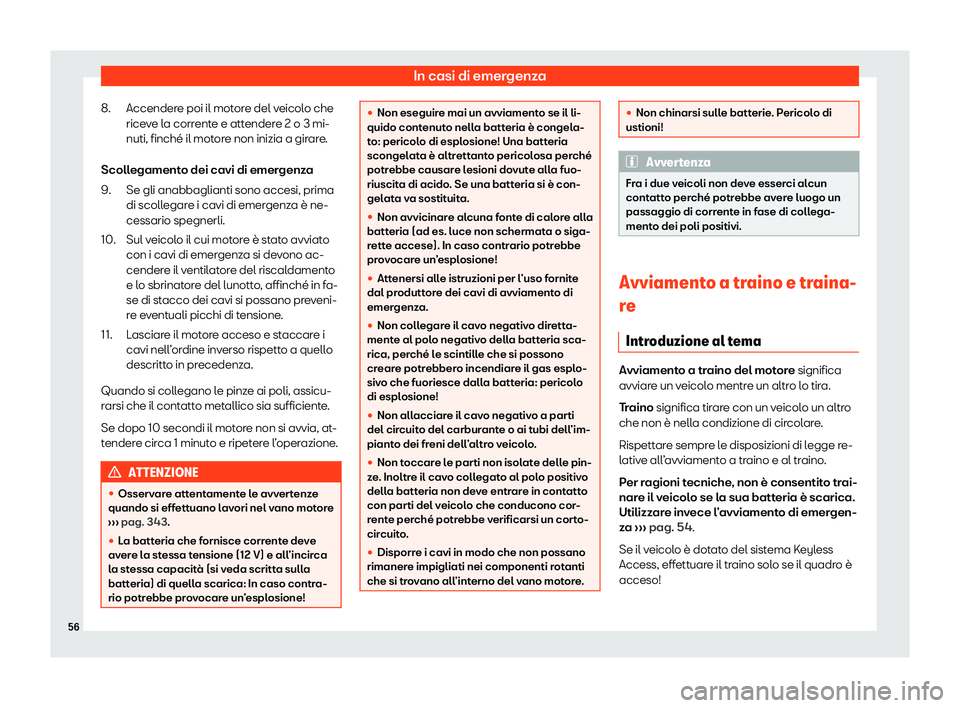 Seat Alhambra 2020  Manuale del proprietario (in Italian) In casi di emergenza
Accendere poi il motore del veicolo che
rice v
e la corrente e attendere 2 o 3 mi-
nuti, finché il motore non inizia a girare.
Scollegamento dei cavi di emergenza Se gli anabbagl