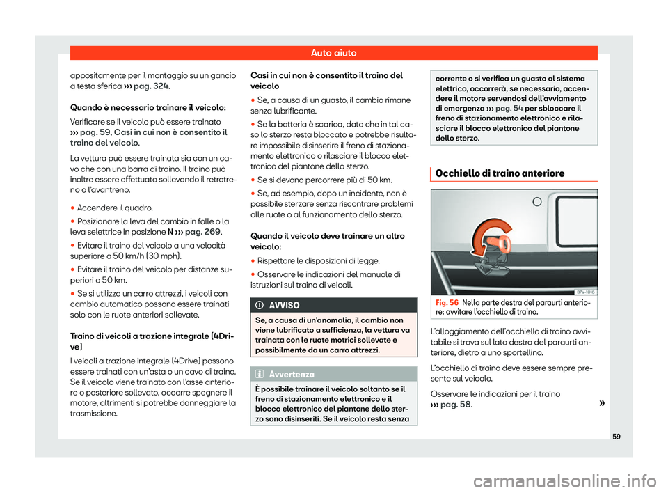 Seat Alhambra 2020  Manuale del proprietario (in Italian) Auto aiuto
appositamente per il montaggio su un gancio
a t est
a sferica  ››› pag. 324.
Quando è necessario trainare il veicolo:
Verificare se il veicolo può essere trainato
›››  pag. 59