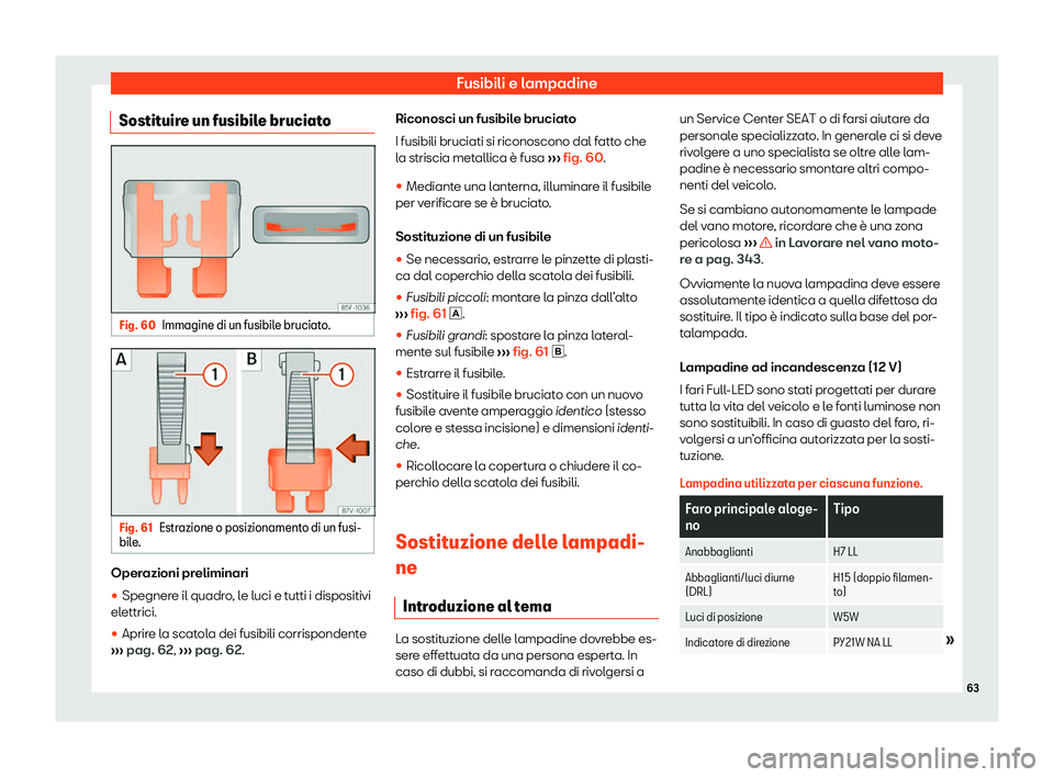 Seat Alhambra 2020  Manuale del proprietario (in Italian) Fusibili e lampadine
Sostituire un fusibile bruciato Fig. 60
Immagine di un fusibile bruciato. Fig. 61
Estrazione o posizionamento di un fusi-
bil e
. Operazioni preliminari
