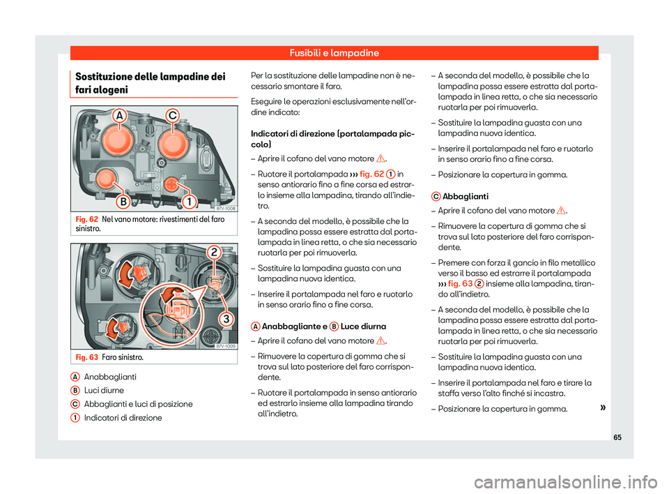 Seat Alhambra 2020  Manuale del proprietario (in Italian) Fusibili e lampadine
Sostituzione delle lampadine dei
f ari al
ogeni Fig. 62
Nel vano motore: rivestimenti del faro
sinistr o

. Fig. 63
Faro sinistro. Anabbaglianti
L
uci diurne
Abbaglianti e luci di