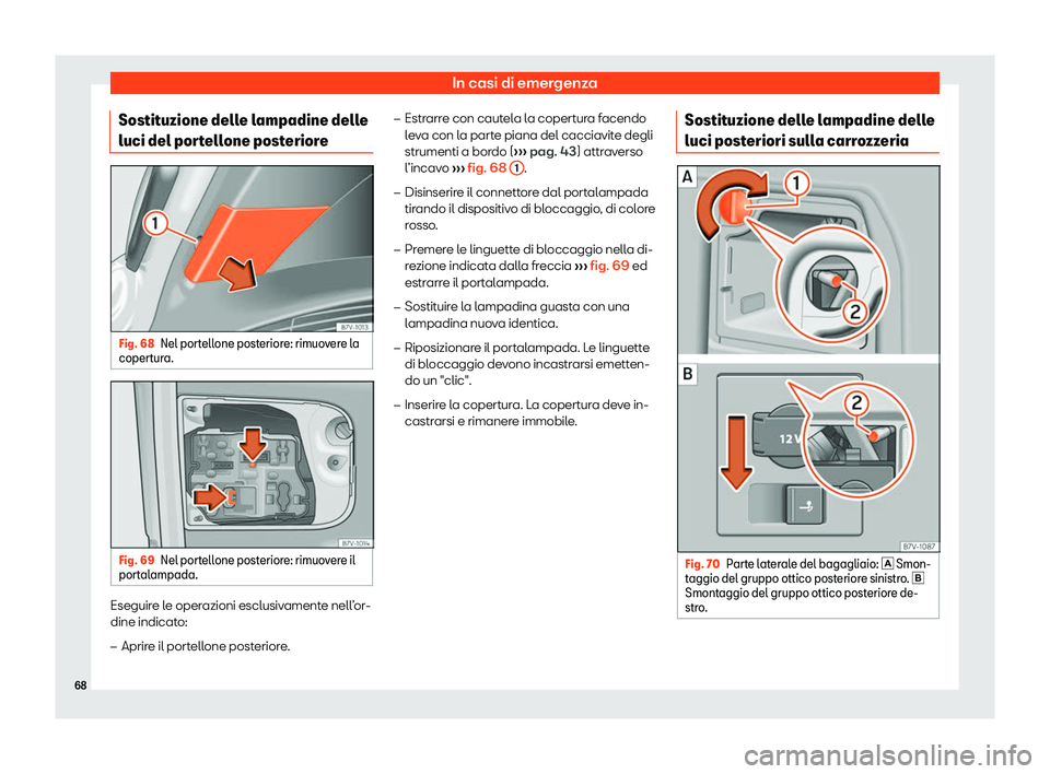 Seat Alhambra 2020  Manuale del proprietario (in Italian) In casi di emergenza
Sostituzione delle lampadine delle
luci del por t
ellone posterioreFig. 68
Nel portellone posteriore: rimuovere la
copert ur

a. Fig. 69
Nel portellone posteriore: rimuovere il
po