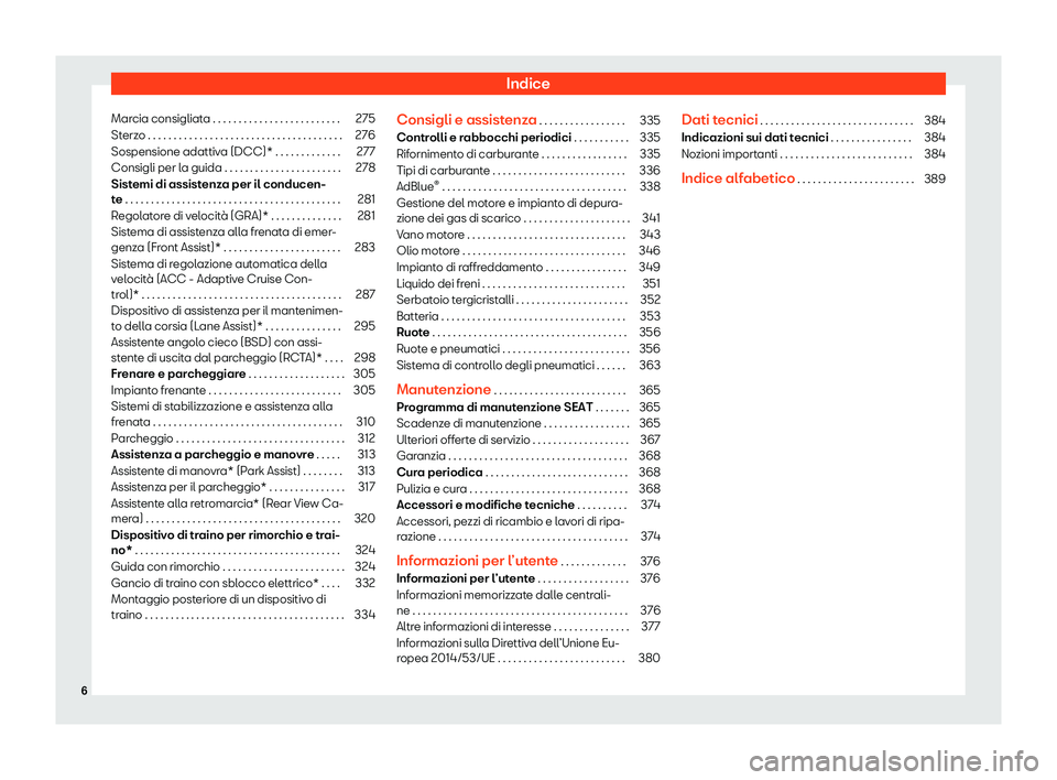 Seat Alhambra 2020  Manuale del proprietario (in Italian) Indice
Marcia consigliata . . . . . . . . . . . . . . . . . . . . . . . . . 275
Sterzo . . . . . . . . . . . . . . . . . . . . . . . . . . . . . . . . . . . . . . 276
Sospensione adattiva (DCC)* . . .