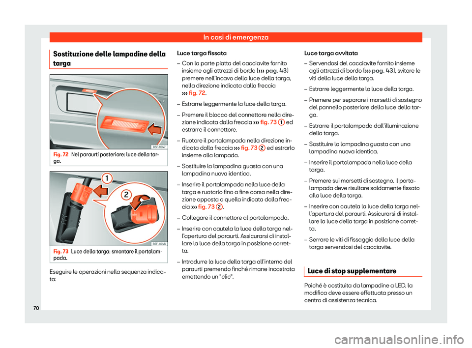 Seat Alhambra 2020  Manuale del proprietario (in Italian) In casi di emergenza
Sostituzione delle lampadine della
t ar
ga Fig. 72
Nel paraurti posteriore: luce della tar-
ga. Fig. 73
Luce della targa: smontare il portalam-
pada. Eseguire le operazioni nella 