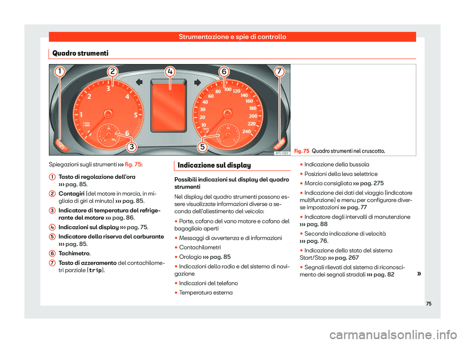 Seat Alhambra 2020  Manuale del proprietario (in Italian) Strumentazione e spie di controllo
Quadro strumenti Fig. 75
Quadro strumenti nel cruscotto. Spiegazioni sugli strumenti 
››
› fig. 75:
Tasto di regolazione dell’ora
›››  pag. 85.
Contagi