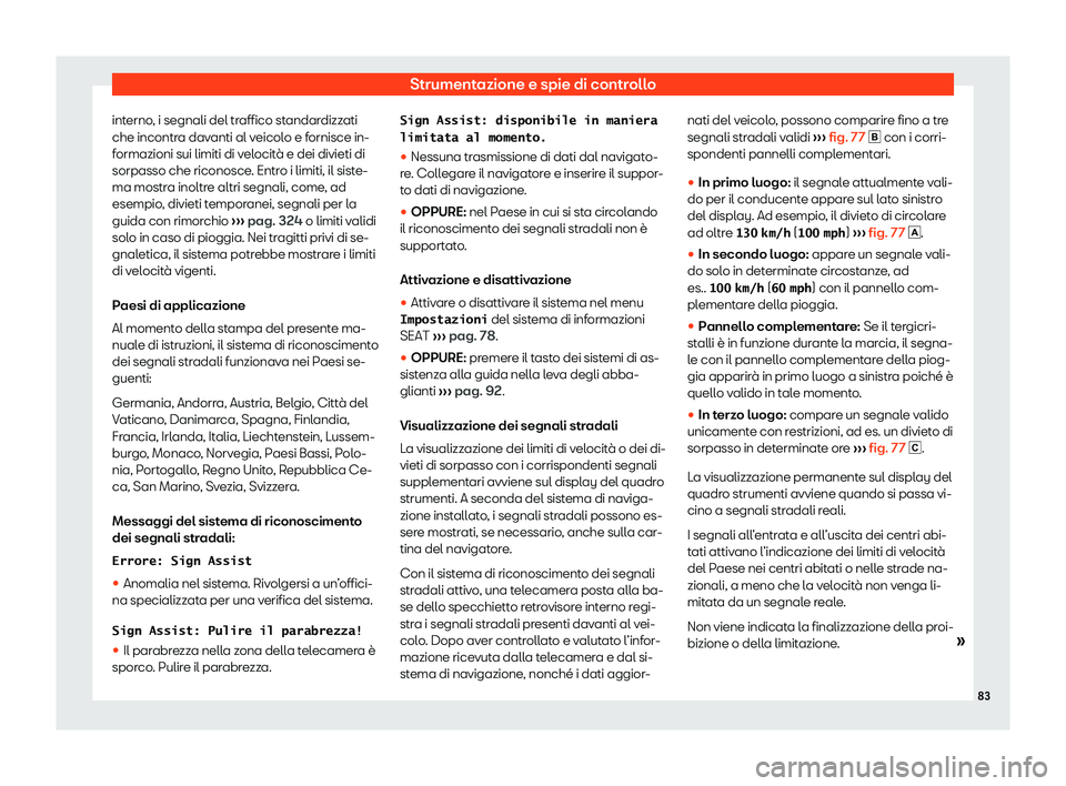 Seat Alhambra 2020  Manuale del proprietario (in Italian) Strumentazione e spie di controllo
interno, i segnali del traffico standardizzati
che incontr a dav
anti al veicolo e fornisce in-
formazioni sui limiti di velocità e dei divieti di
sorpasso che rico