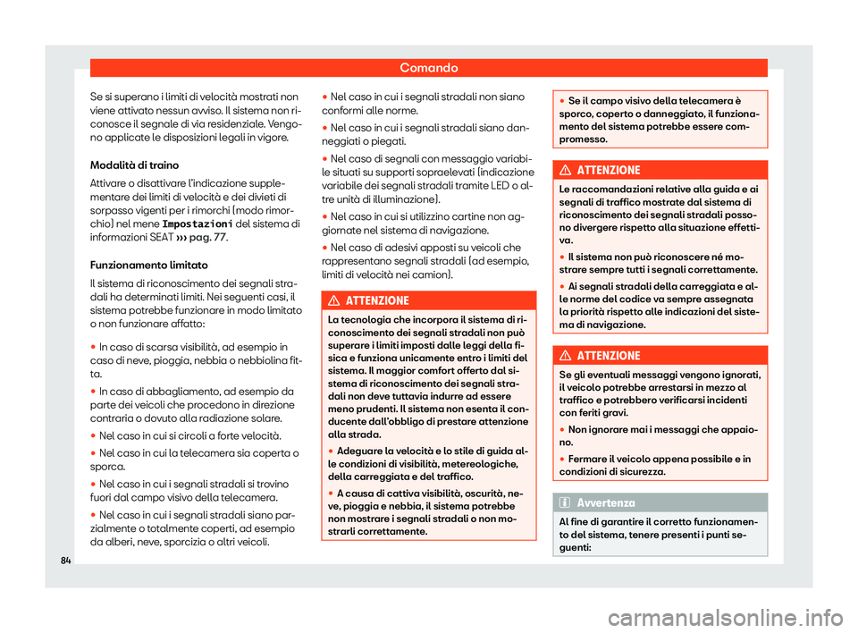Seat Alhambra 2020  Manuale del proprietario (in Italian) Comando
Se si superano i limiti di velocità mostrati non
viene attiv at
o nessun avviso. Il sistema non ri-
conosce il segnale di via residenziale. Vengo-
no applicate le disposizioni legali in vigor