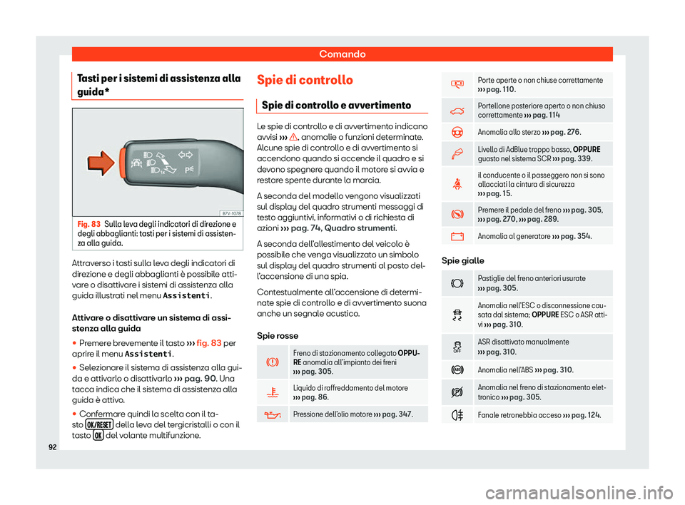 Seat Alhambra 2020  Manuale del proprietario (in Italian) Comando
Tasti per i sistemi di assistenza alla
guida* Fig. 83
Sulla leva degli indicatori di direzione e
degli abbaglianti: t asti per i sist
emi di assisten-
za alla guida. Attraverso i tasti sulla l