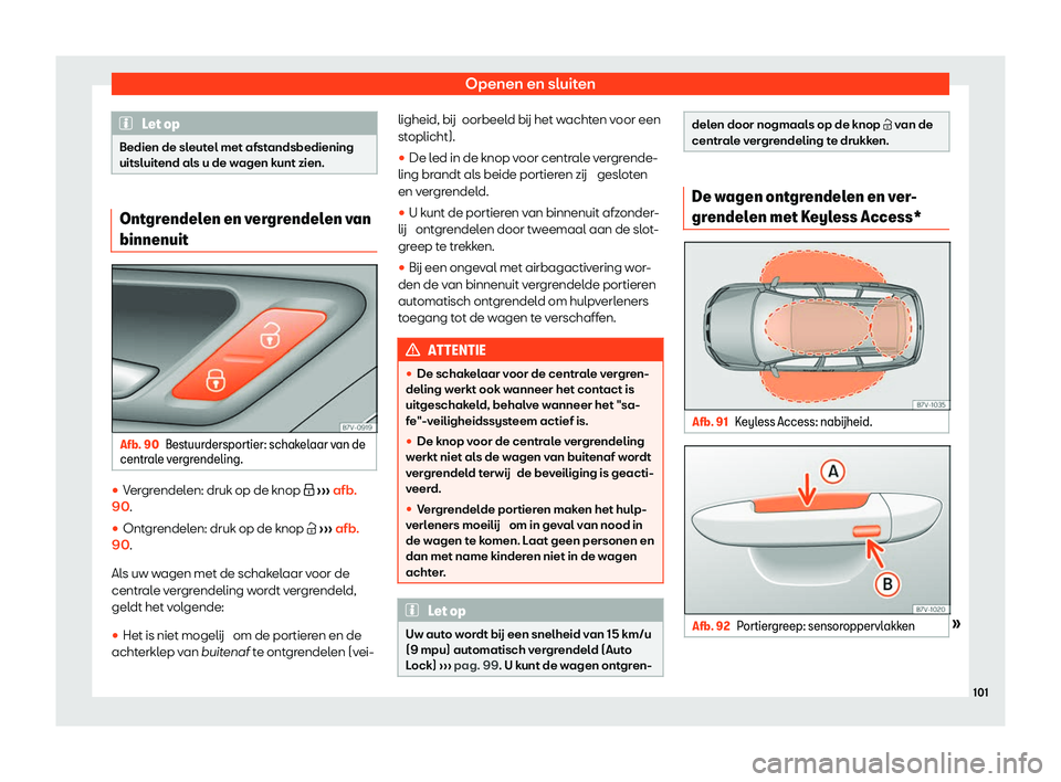 Seat Alhambra 2020  Handleiding (in Dutch) Openen en sluiten
Let op
Bedien de sleutel met afstandsbediening
uitsluit end al
s u de wagen kunt zien.Ontgrendelen en vergrendelen van
binnenuit
Afb. 90
Bestuurdersportier: schakelaar van de
centr a