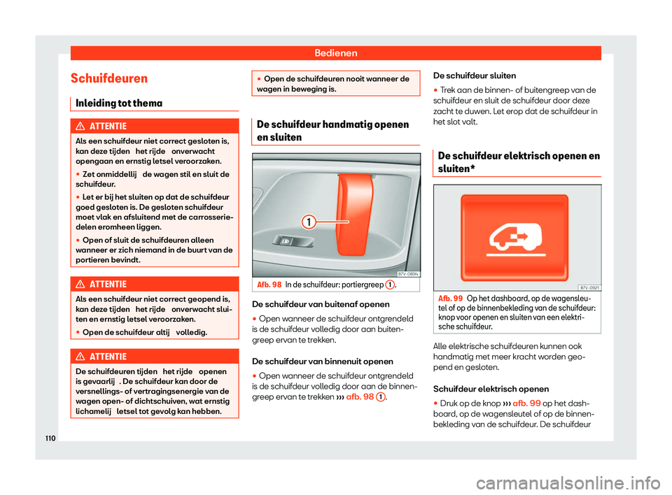 Seat Alhambra 2020  Handleiding (in Dutch) Bedienen
Schuifdeuren Inl eiding t
ot thema ATTENTIE
Als een schuifdeur niet correct gesloten is,
k an de

ze tijden  het rijde  onverwacht
opengaan en ernstig letsel veroorzaken.
