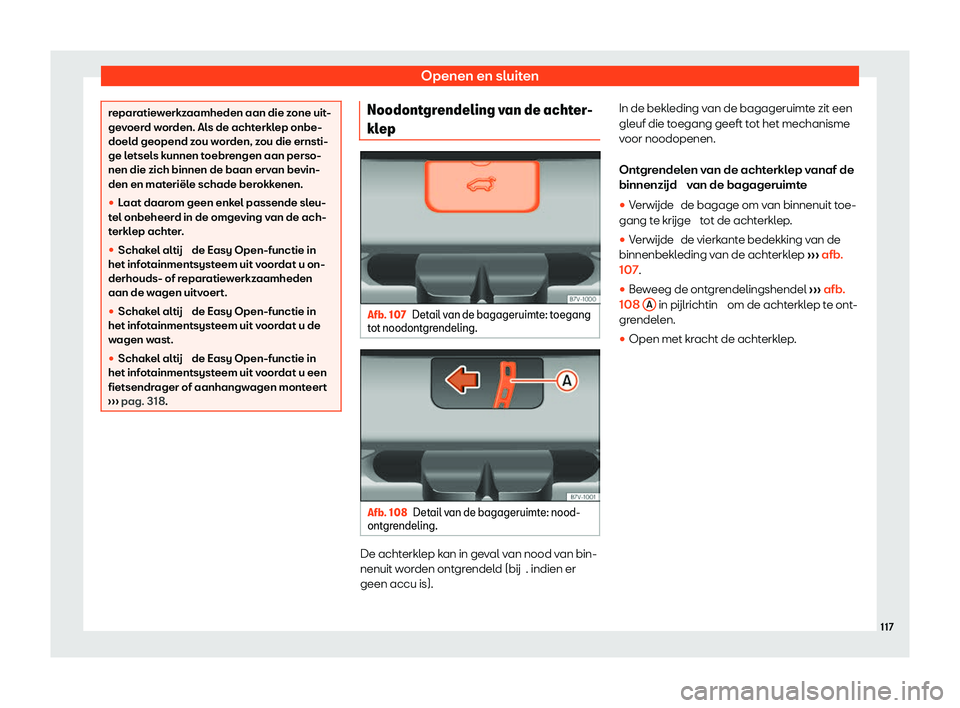Seat Alhambra 2020  Handleiding (in Dutch) Openen en sluiten
reparatiewerkzaamheden aan die zone uit-
ge
v
oerd worden. Als de achterklep onbe-
doeld geopend zou worden, zou die ernsti-
ge letsels kunnen toebrengen aan perso-
nen die zich binn