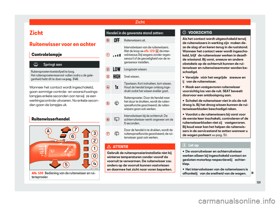 Seat Alhambra 2020  Handleiding (in Dutch) Zicht
Zicht
Ruit enwisser v
oor en achter
Controlelampje �
Springt aan
Ruitensproeiervloeistofpeil te laag.
Het ruitenspr
 oeierreservoir vullen zodra u de gele-
genheid hebt dit te doen  