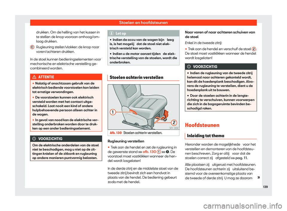 Seat Alhambra 2020  Handleiding (in Dutch) Stoelen en hoofdsteunen
drukken. Om de helling van het kussen in
t e st
ellen de knop vooraan omhoog/om-
laag drukken.
Rugleuning steiler/vlakker: de knop naar
voren/achteren drukken.
In de stoel kunn