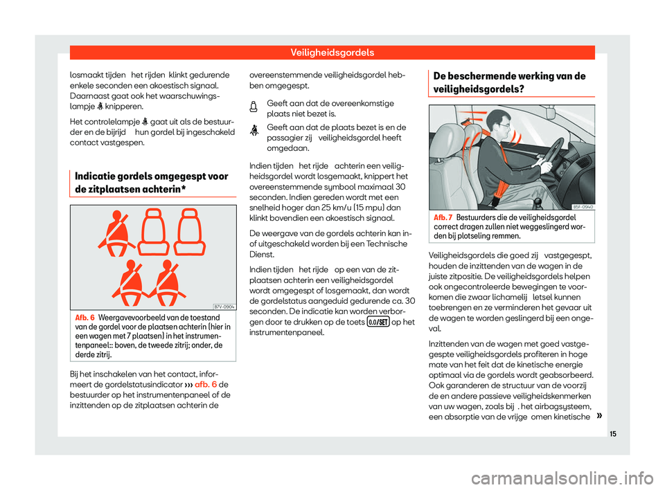 Seat Alhambra 2020  Handleiding (in Dutch) Veiligheidsgordels
losmaakt tijden  het rijden  klinkt gedur ende
enk ele seconden een akoestisch signaal.
Daarnaast gaat ook het waarschuwings-
lampje �i knipperen.
Het controlelampje �i gaat uit als