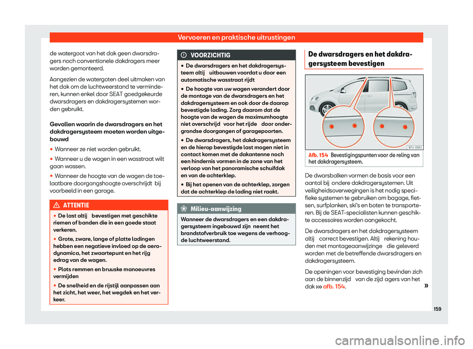 Seat Alhambra 2020  Handleiding (in Dutch) Vervoeren en praktische uitrustingen
de watergoot van het dak geen dwarsdra-
gers noch conv entionel
e dakdragers meer
worden gemonteerd.
Aangezien de watergoten deel uitmaken van
het dak om de luchtw