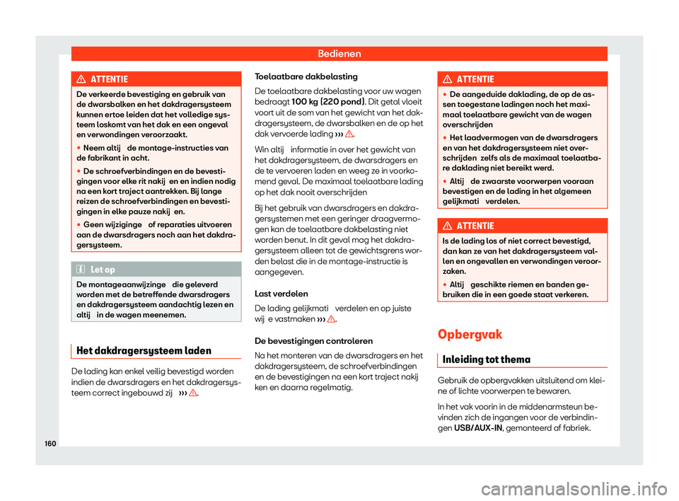 Seat Alhambra 2020  Handleiding (in Dutch) Bedienen
ATTENTIE
De verkeerde bevestiging en gebruik van
de dw arsbalk
en en het dakdragersysteem
kunnen ertoe leiden dat het volledige sys-
teem loskomt van het dak en een ongeval
en verwondingen ve