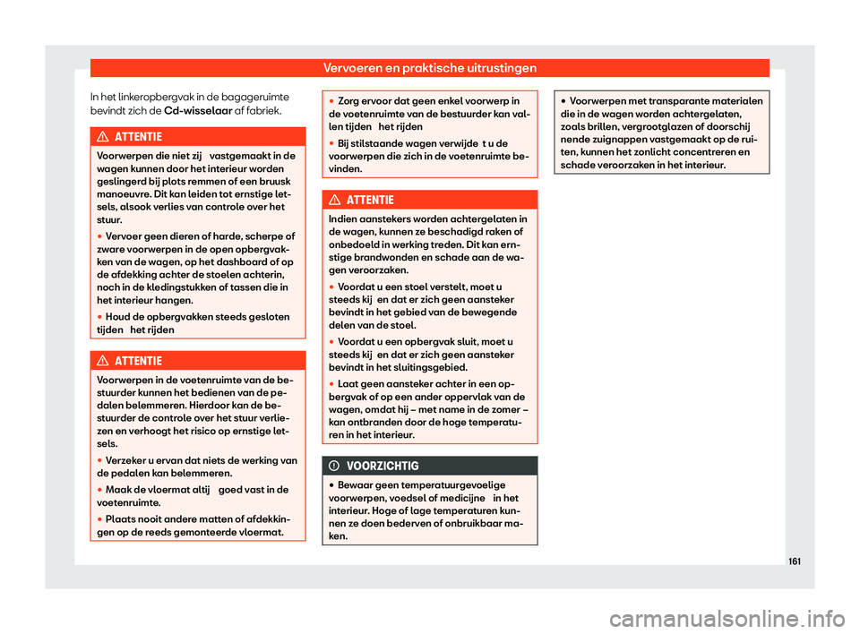 Seat Alhambra 2020  Handleiding (in Dutch) Vervoeren en praktische uitrustingen
In het linkeropbergvak in de bagageruimte
be vindt zich de 
Cd-wisselaar af fabriek.ATTENTIE
Voorwerpen die niet zij  v ast
 gemaakt in de
wagen kunnen door het in