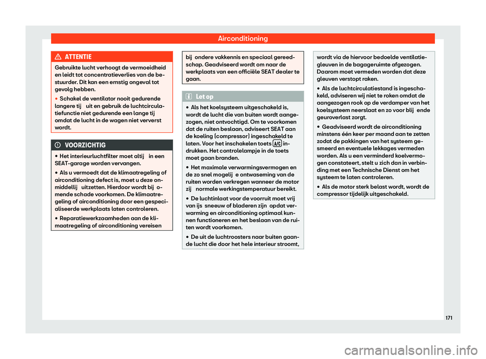 Seat Alhambra 2020  Handleiding (in Dutch) Airconditioning
ATTENTIE
Gebruikte lucht verhoogt de vermoeidheid
en l eidt t
ot concentratieverlies van de be-
stuurder. Dit kan een ernstig ongeval tot
gevolg hebben.
