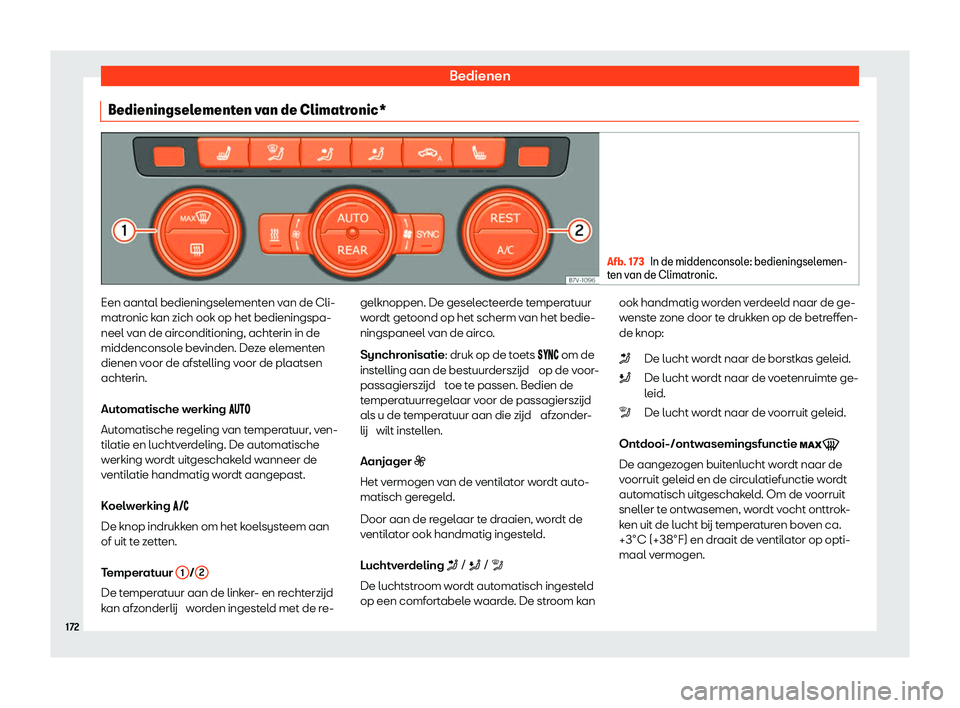 Seat Alhambra 2020  Handleiding (in Dutch) Bedienen
Bedieningselementen van de Climatronic* Afb. 173
In de middenconsole: bedieningselemen-
t en v
an de Climatronic. Een aantal bedieningselementen van de Cli-
matr
onic k

an zich ook op het be