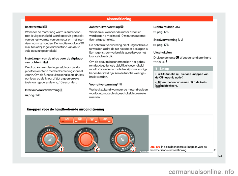 Seat Alhambra 2020  Handleiding (in Dutch) Airconditioning
Restwarmte �� �
�
Wanneer de motor nog warm is en het con-
tact is uitgeschakeld, wordt gebruik gemaakt
van de restwarmte van de motor om het inte-
rieur warm te houden. De