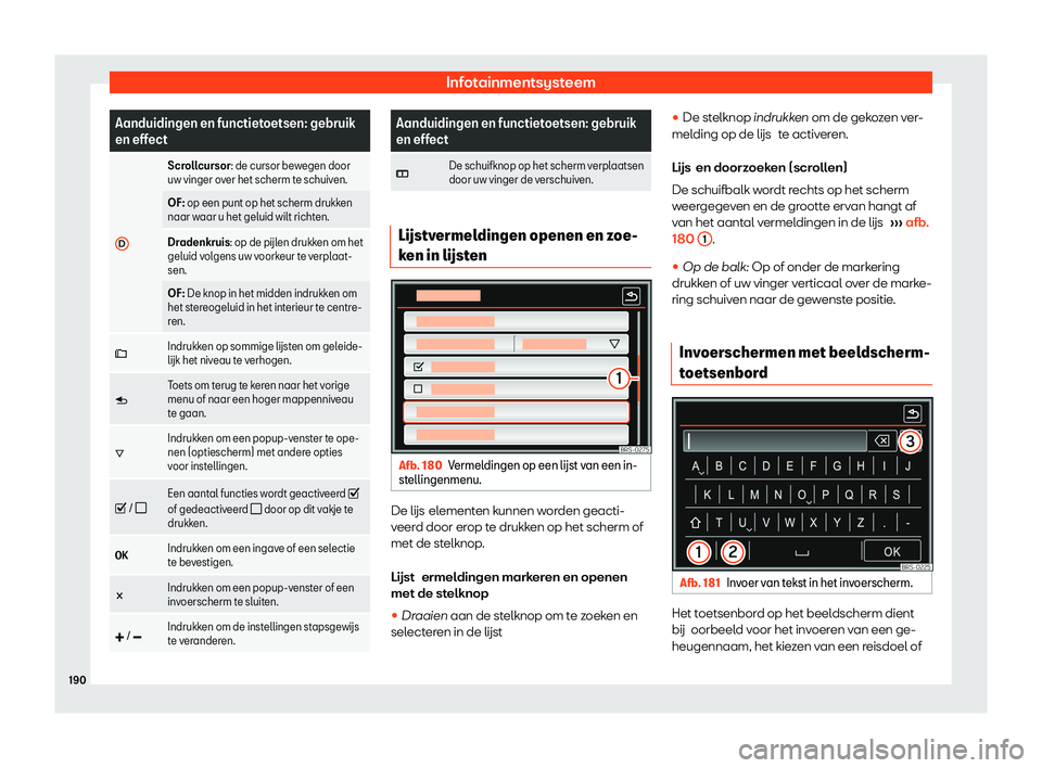 Seat Alhambra 2020  Handleiding (in Dutch) Infotainmentsysteem
Aanduidingen en functietoetsen: gebruik
en eff
ect
D Scrollcursor: de cursor be
w egen door
uw vinger over het scherm te schuiven.
OF: op een punt op het scherm drukk en
naar w
 aa