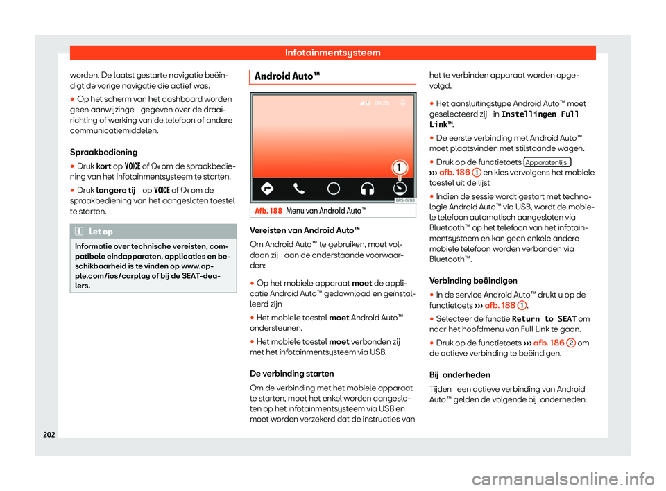 Seat Alhambra 2020  Handleiding (in Dutch) Infotainmentsysteem
worden. De laatst gestarte navigatie beëin-
digt de v orige navigatie die actief w
as.
