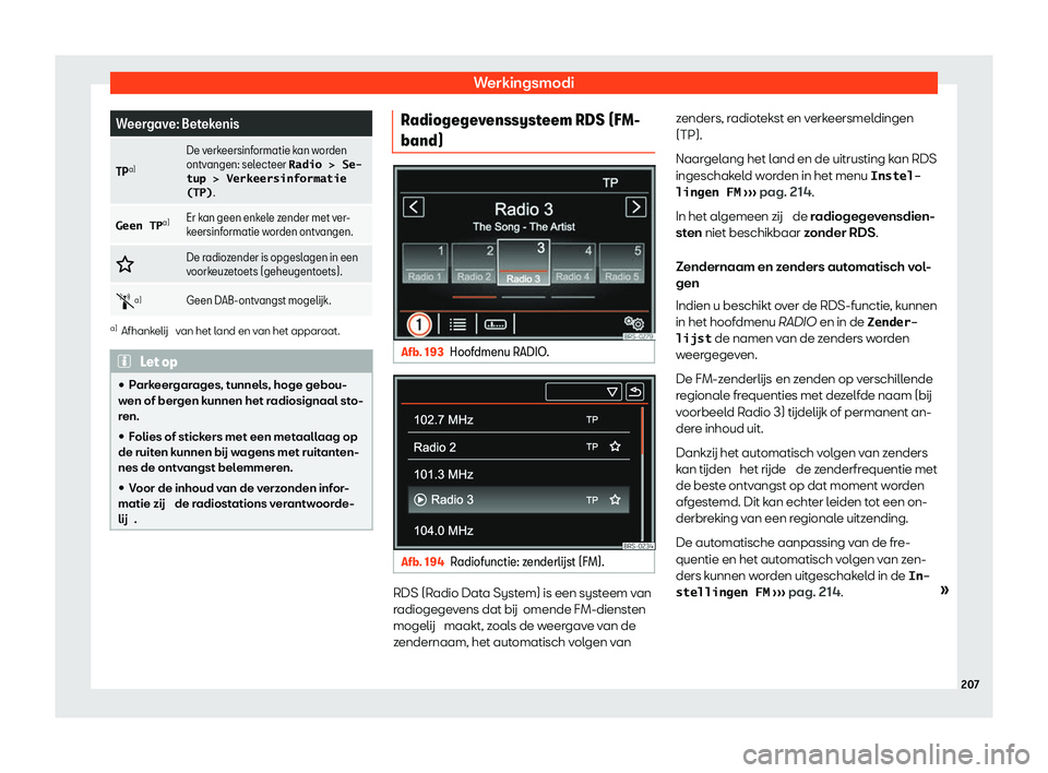 Seat Alhambra 2020  Handleiding (in Dutch) Werkingsmodi
Weergave: Betekenis
TP a) De verkeersinformatie kan worden
ontv
angen: sel
ecteer �R�a�d�i�o� �!� �S�e�-
�t�u�p� �!� �V�e�r�k�e�e�r�s�i�n�f�o�r�m�a�t�i�e
�(�T�P�) .
�G�e�e�n� �T�P a)
Er k