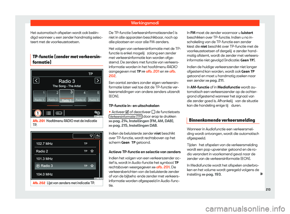 Seat Alhambra 2020  Handleiding (in Dutch) Werkingsmodi
Het automatisch afspelen wordt ook beëin-
digd w anneer u een z
ender handmatig selec-
teert met de voorkeuzetoetsen.
TP-functie (zender met verkeersin-
formatie) Afb. 201
Hoofdmenu RADI