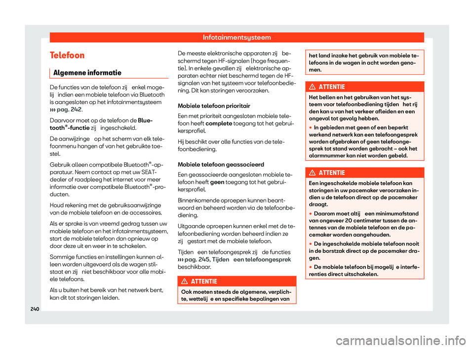 Seat Alhambra 2020 Handleiding (in Dutch) Infotainmentsysteem
Telefoon Al gemene inf
ormatieDe functies van de telefoon zij enk
el moge-
lij
indien een mobiele telefoon via Bluetooth
is aangesloten op het infotainmentsysteem
››› pag Seat Alhambra 2020 Handleiding (in Dutch) Infotainmentsysteem
Telefoon Al gemene inf
ormatieDe functies van de telefoon zij enk
el moge-
lij
indien een mobiele telefoon via Bluetooth
is aangesloten op het infotainmentsysteem
››› pag
