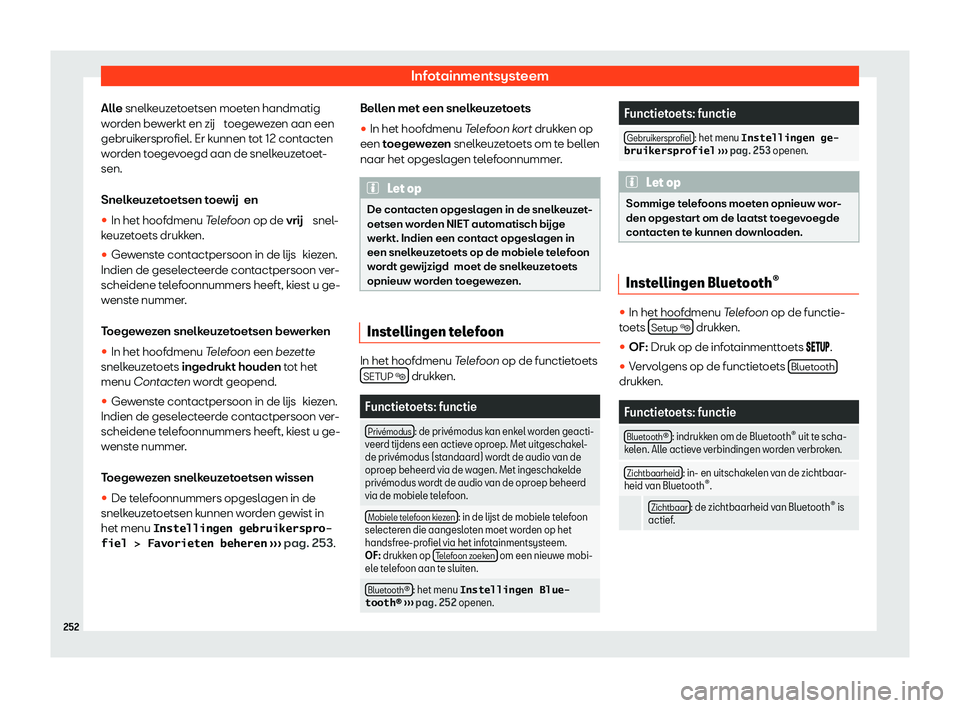 Seat Alhambra 2020  Handleiding (in Dutch) Infotainmentsysteem
Alle snelk euzetoetsen moeten handmatig
w orden bewerkt en zij  toegewezen aan een
gebruikersprofiel. Er kunnen tot 12 contacten
worden toegevoegd aan de snelkeuzetoet-
sen.
Snelke
